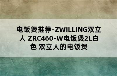 电饭煲推荐-ZWILLING双立人 ZRC460-W电饭煲2L白色 双立人的电饭煲